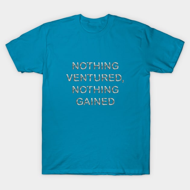 Nothing ventured, nothing gained T-Shirt by desingmari